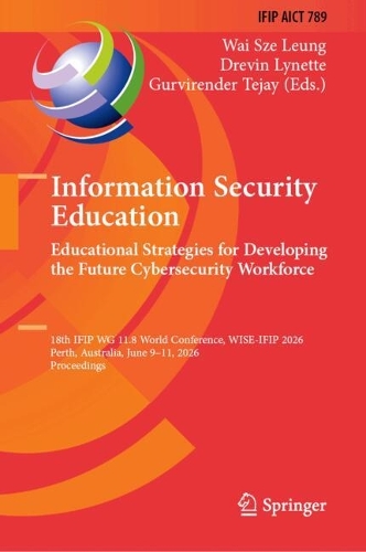 Information Security Education: Educational Strategies for Developing the Future Cybersecurity Workforce: 18th IFIP WG 11.8 World Conference, WISE 2026, Perth, Australia, June 9-11, 2026, Proceedings.