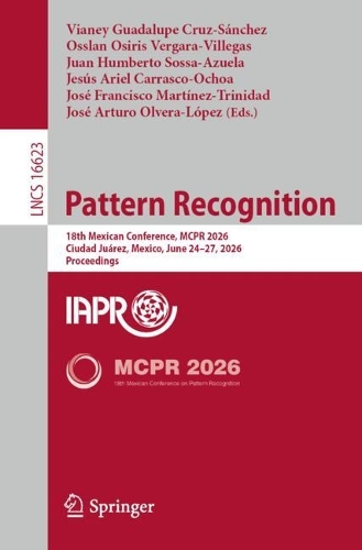 Pattern Recognition: 18th Mexican Conference, MCPR 2026, Ciudad Juarez, Mexico, June 24-27, 2026, Proceedings.