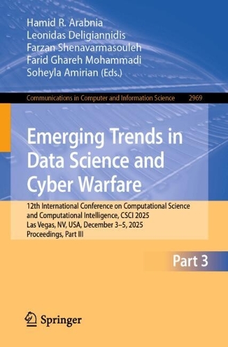 Emerging Trends in Data Science and Cyber Warfare: 12th International Conference on Computational Science and Computational Intelligence, CSCI 2025, Las Vegas, NV, USA, December 3-5, 2025, Proceedings, Part III.
