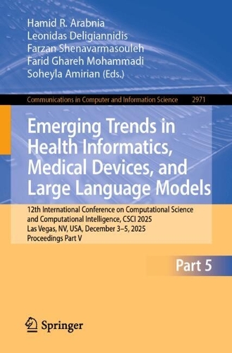 Emerging Trends in Health Informatics, Medical Devices, and Large Language Models: 12th International Conference on Computational Science and Computational Intelligence, CSCI 2025, Las Vegas, NV, USA, December 3-5, 2025, Proceedings, Part V.