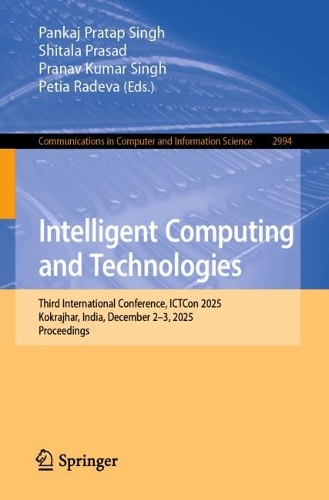 Intelligent Computing and Technologies: Third International Conference, ICTCon 2025, Kokrajhar, India, December 2-3, 2025, Proceedings.