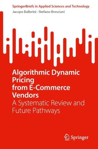 Algorithmic Dynamic Pricing from E-Commerce Vendors: A Systematic Review and Future Pathways.