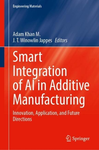 Smart Integration of AI in Additive Manufacturing: Innovation, Application, and Future Directions.