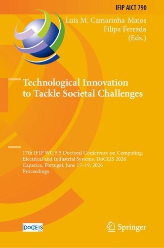 Technological Innovation to Tackle Societal Challenges: 17th IFIP WG 5.5 Doctoral Conference on Computing, Electrical and Industrial Systems, DoCEIS 2026, Caparica, Portugal, June 17-19, 2026, Proceedings.