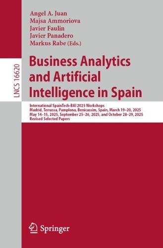 Business Analytics and Artificial Intelligence in Spain: International SpainTech-BAI 2025 Workshops, Madrid, Terrassa, Pamplona, Benicassim, Spain, March 19-20, 2025, May 14-15, 2025, September 25-26, 2025, and October 28-29, 2025, Revised Selected Papers.