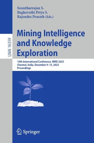 Mining Intelligence and Knowledge Exploration: 10th International Conference, MIKE 2025, Chennai, India, December 9-13, 2025, Proceedings.