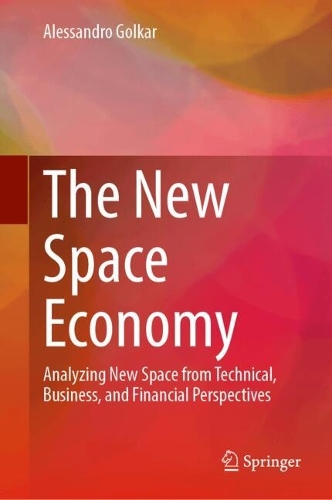 The New Space Economy: Analyzing New Space from Technical, Business, and Financial Perspectives.