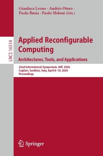 Applied Reconfigurable Computing. Architectures, Tools, and Applications: 22nd International Symposium, ARC 2026, Cagliari, Sardinia, Italy, April 8-10, 2026, Proceedings.