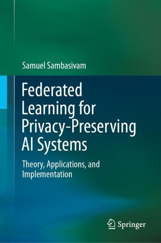Federated Learning for Privacy-Preserving AI Systems: Theory, Applications, and Implementation.