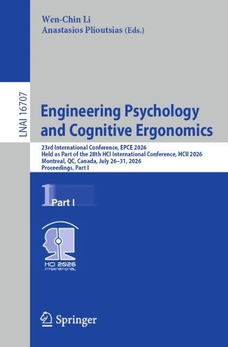 Engineering Psychology and Cognitive Ergonomics: 23rd International Conference, EPCE 2026, Held as Part of the 28th HCI International Conference, HCII 2026, Montreal, QC, Canada, July 26-31, 2026, Proceedings, Part I.