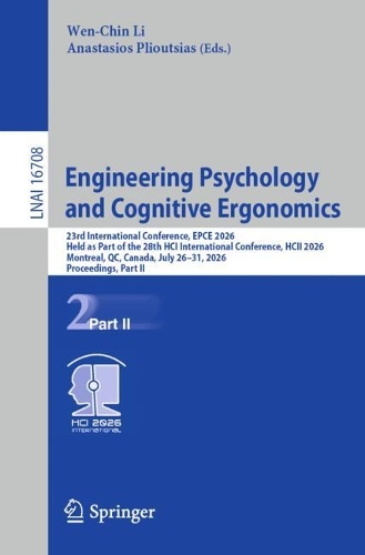 Engineering Psychology and Cognitive Ergonomics: 23rd International Conference, EPCE 2026, Held as Part of the 28th HCI International Conference, HCII 2026, Montreal, QC, Canada, July 26-31, 2026, Proceedings, Part II.
