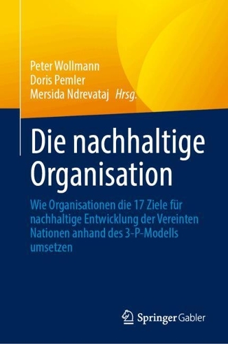 Die nachhaltige Organisation: Wie Organisationen die 17 Ziele fuer nachhaltige Entwicklung der Vereinten Nationen anhand des 3-P-Modells umsetzen.
