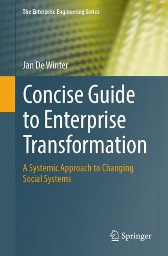 Concise Guide to Enterprise Transformation: A Systemic Approach to Changing Social Systems.