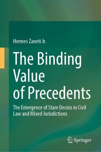 The Binding Value of Precedents: The Emergence of Stare Decisis in Civil Law and Mixed Jurisdictions.