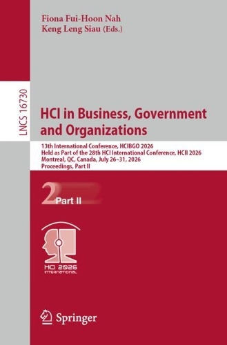 HCI in Business, Government and Organizations: 13th International Conference, HCIBGO 2026, Held as Part of the 28th HCI International Conference, HCII 2026, Montreal, QC, Canada, July 26-31, 2026, Proceedings, Part II.