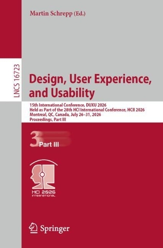 Design, User Experience, and Usability: 15th International Conference, DUXU 2026, Held as Part of the 28th HCI International Conference, HCII 2026, Montreal, QC, Canada, July 26-31, 2026, Proceedings, Part III.