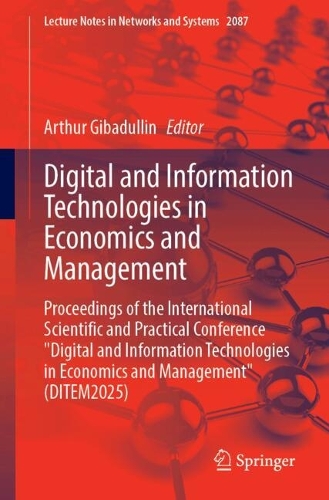 Digital and Information Technologies in Economics and Management: Proceedings of the International Scientific and Practical Conference "Digital and Information Technologies in Economics and Management" (DITEM2025).