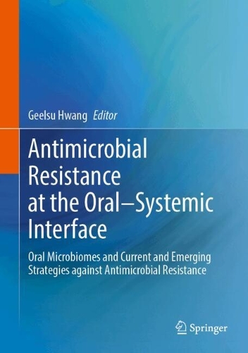 Antimicrobial Resistance at the Oral-Systemic Interface: Oral Microbiomes and Current and Emerging Strategies against Antimicrobial Resistance.