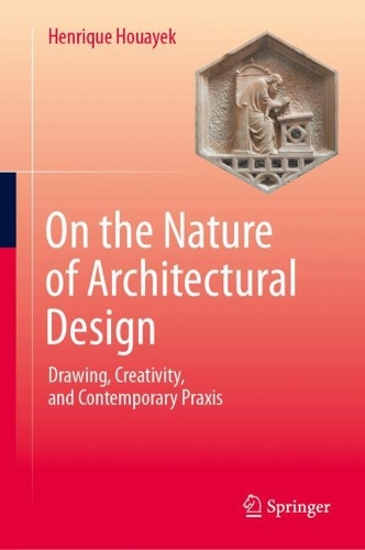 On the Nature of Architectural Design: Drawing, Creativity, and Contemporary Praxis.