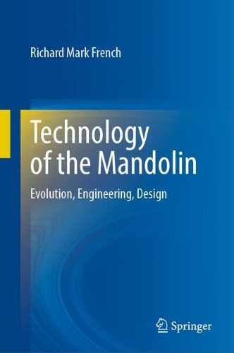 Technology of the Mandolin: Evolution, Engineering, Design.