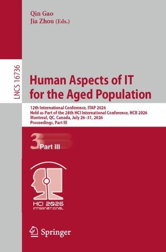 Human Aspects of IT for the Aged Population: 12th International Conference, ITAP 2026, Held as Part of the 28th HCI International Conference, HCII 2026, Montreal, QC, Canada, July 26-31, 2026, Proceedings, Part III.