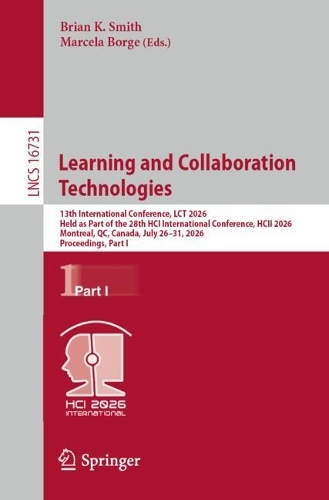 Learning and Collaboration Technologies: 13th International Conference, LCT 2026, Held as Part of the 28th HCI International Conference, HCII 2026, Montreal, QC, Canada, July 26-31, 2026, Proceedings, Part I.