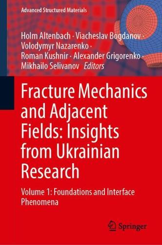 Fracture Mechanics and Adjacent Fields: Insights from Ukrainian Research: Volume 1: Foundations and Interface Phenomena.