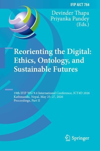 Reorienting the Digital: Ethics, Ontology, and Sustainable Futures: 19th IFIP WG 9.4 International Conference, ICT4D 2026, Kathmandu, Nepal, May 25-27, 2026, Proceedings, Part II.