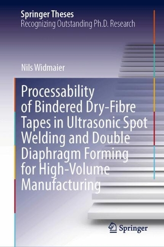 Processability of Bindered Dry-Fibre Tapes in Ultrasonic Spot Welding and Double Diaphragm Forming for High-Volume Manufacturing.