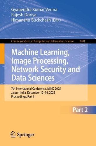 Machine Learning, Image Processing, Network Security and Data Sciences: 7th International Conference, MIND 2025, Jaipur, India, December 12-14, 2025, Proceedings, Part II.