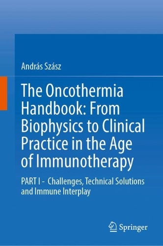 The Oncothermia Handbook: From Biophysics to Clinical Practice in the Age of Immunotherapy: PART I - Challenges, Technical Solutions and Immune Interplay.