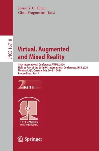 Virtual, Augmented and Mixed Reality: 18th International Conference, VAMR 2026, Held as Part of the 28th HCI International Conference, HCII 2026, Montreal, QC, Canada, July 26-31, 2026, Proceedings, Part II.
