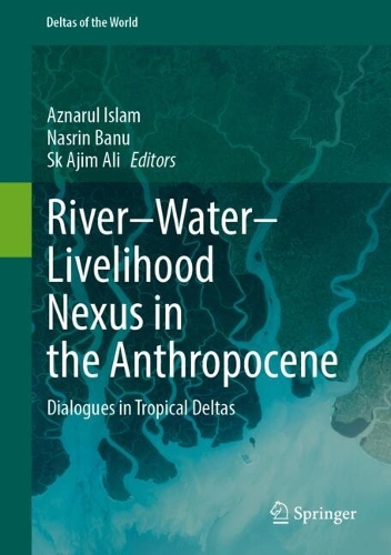 River-Water-Livelihood Nexus in the Anthropocene: Dialogues in Tropical Deltas.