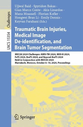 Traumatic Brain Injuries, Medical Image De-identification, and Brain Tumor Segmentation: MICCAI 2024 Challenges: AIMS-TBI 2024, MIDI-B 2024, FeTS 2024, BraTS 2024, and Beyond-BraTS 2024, Held in Conjunction with MICCAI 2024, Marrakesh, Morocco, October 6-10, 2024, Proceedings.