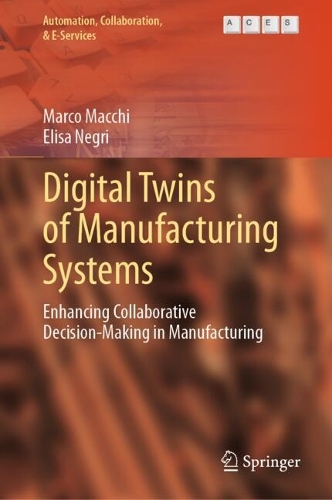 Digital Twins of Manufacturing Systems: Enhancing Collaborative Decision-Making in Manufacturing.