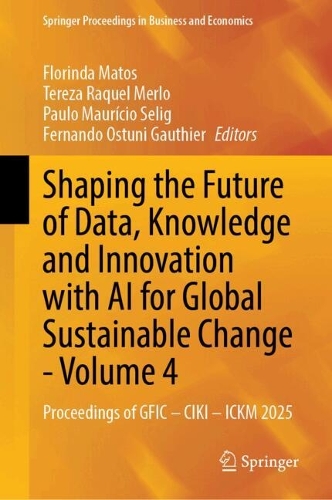 Shaping the Future of Data, Knowledge and Innovation with AI for Global Sustainable Change-Volume 4: Proceedings of GFIC-CIKI-ICKM 2025.