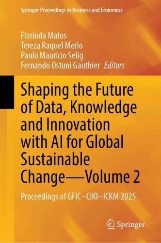 Shaping the Future of Data, Knowledge and Innovation with AI for Global Sustainable Change-Volume 2: Proceedings of GFIC-CIKI-ICKM 2025.