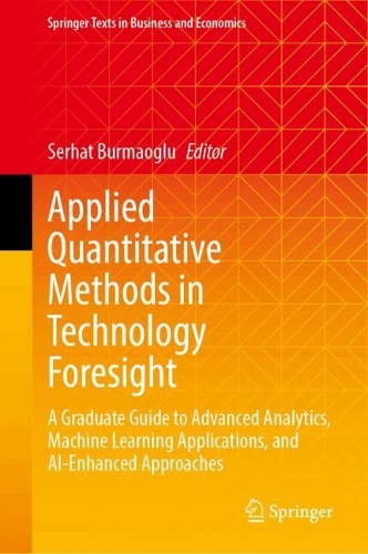 Applied Quantitative Methods in Technology Foresight: A Graduate Guide to Advanced Analytics, Machine Learning Applications, and AI-Enhanced Approaches.