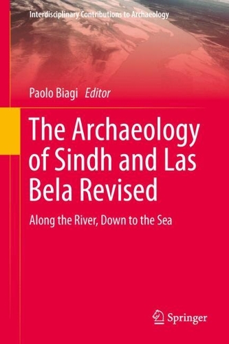 The Archaeology of Sindh and Las Bela Revised: Along the River, Down to the Sea.