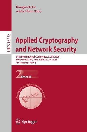 Applied Cryptography and Network Security: 24th International Conference, ACNS 2026, Stony Brook, NY, USA, June 22-25, 2026, Proceedings, Part II.