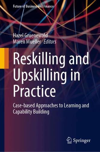 Reskilling and Upskilling in Practice: Case-based Approaches to Learning and Capability Building.