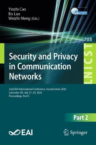 Security and Privacy in Communication Networks: 22nd EAI International Conference, SecureComm 2026, Lancaster, UK, July 21-24, 2026, Proceedings, Part II.