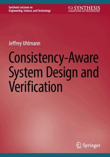 Consistency-Aware System Design and Verification.