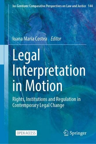 Legal Interpretation in Motion: Rights, Institutions and Regulation in Contemporary Legal Change.