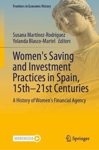 Women's Saving and Investment Practices in Spain, 15th-21st Centuries: A History of Women's Financial Agency.