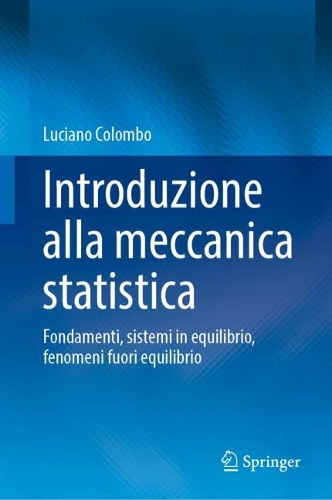 Introduzione alla meccanica statistica: Fondamenti, sistemi in equilibrio, fenomeni fuori equilibrio.