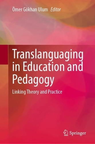 Translanguaging in Education and Pedagogy: Linking Theory and Practice.