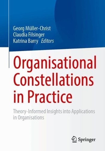 Organisational Constellations in Practice: Theory-Informed Insights into Applications in Organisations.