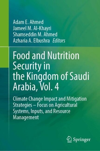Food and Nutrition Security in the Kingdom of Saudi Arabia, Vol. 4: Climate Change Impact and Mitigation Strategies - Focus on Agricultural Systems, Inputs, and Resource Management.