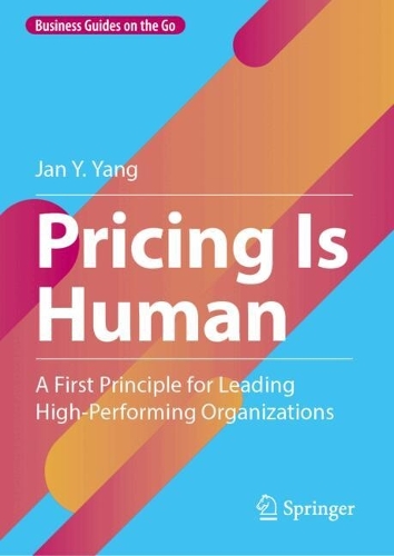 Pricing Is Human: A First Principle for Leading High-Performing Organizations.